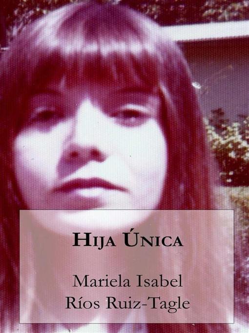 Title details for Hija única by Mariela Isabel Ríos Ruiz-Tagle - Available
